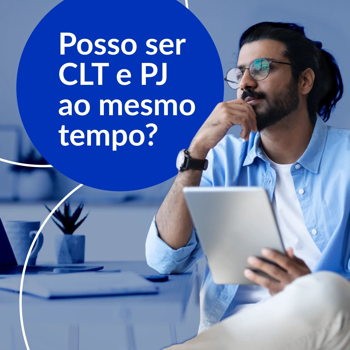 segurando tablet. Ao lado balão azul com o texto: Posso ser CLT e PJ ao mesmo tempo?